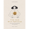Find Your Wild Feminine: Daily Practices for Reawakening Your Sacred Power