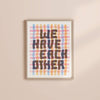 We Have Each Other Art Print - DIGS