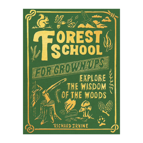 Forest School for Grown-Ups: Explore the Wisdom of the Woods