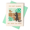 Can't Get What You Want Encouragement Card