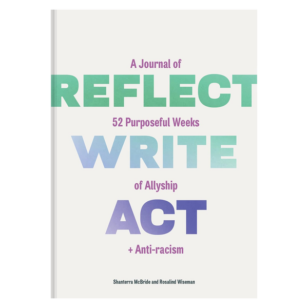Reflect, Write, Act: A Journal of 52 Purposeful Weeks of Allyship and Anti-racism