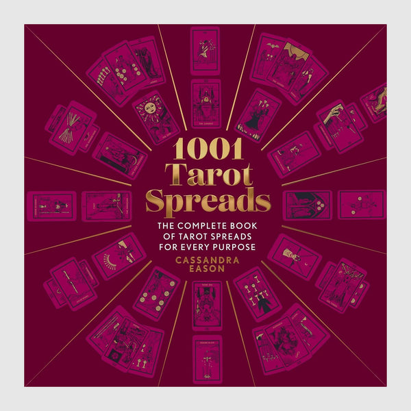 1001 Tarot Spreads: The Complete Book of Tarot Spreads for Every Purpose