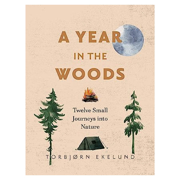 A Year in the Woods: Twelve Small Journeys into Nature