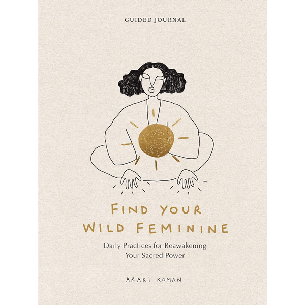 Find Your Wild Feminine: Daily Practices for Reawakening Your Sacred Power - DIGS