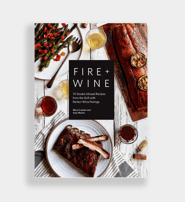 Fire + Wine: 75 Smoke - Infused Recipes with Wine Pairings - DIGS