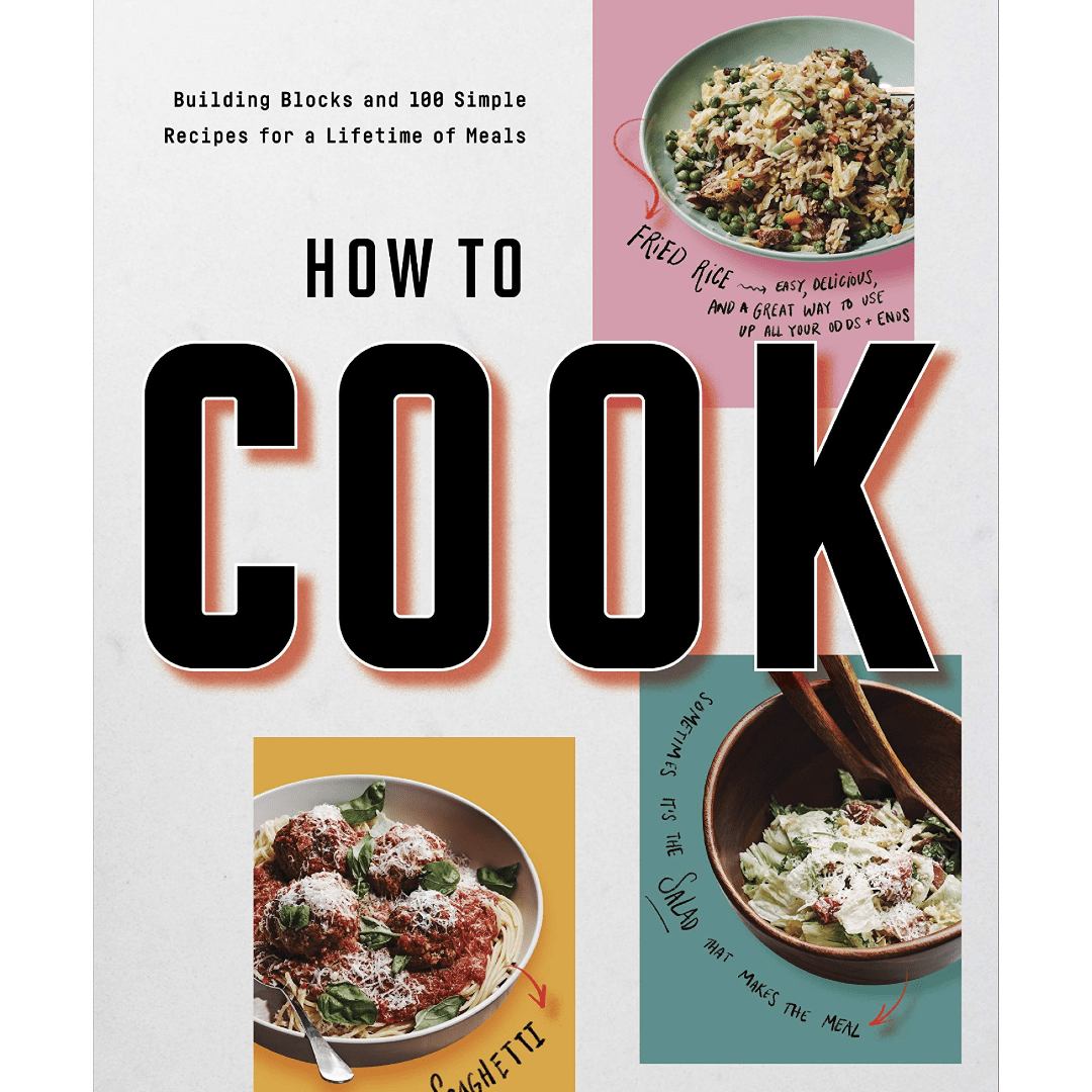 How To Cook: Building Blocks and 100 Simple Recipes for a Lifetime of Meals - DIGS