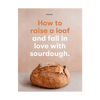 How to Raise a Loaf and Fall in Love with Sourdough - DIGS