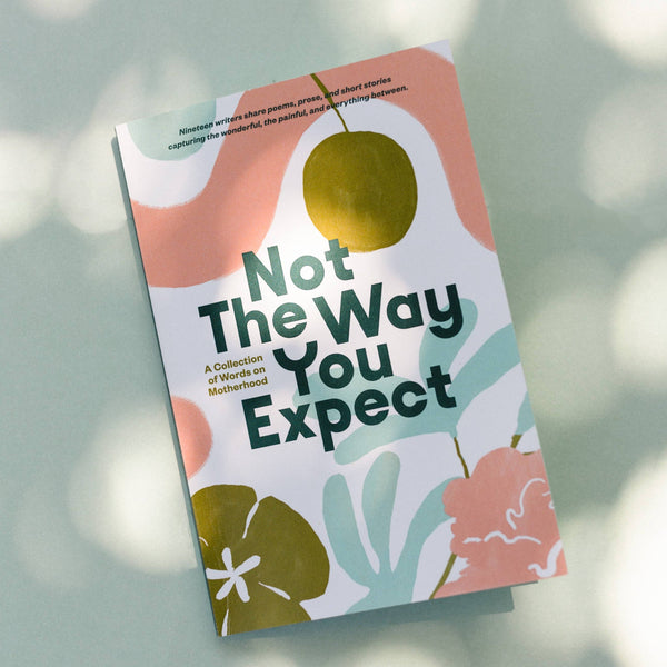 Not The Way You Expect: A Collection of Words on Motherhood - DIGS
