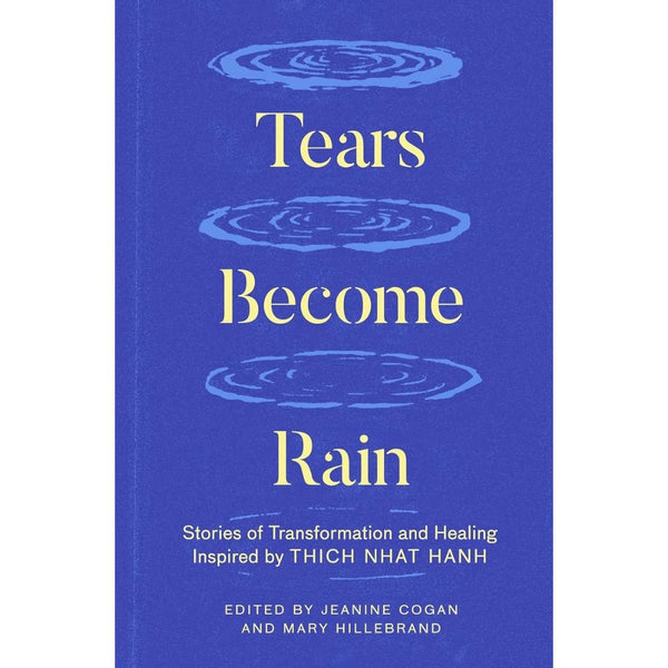 Tears Become Rain: Stories of Transformation and Healing Inspired by Thich Nhat Hanh - DIGS