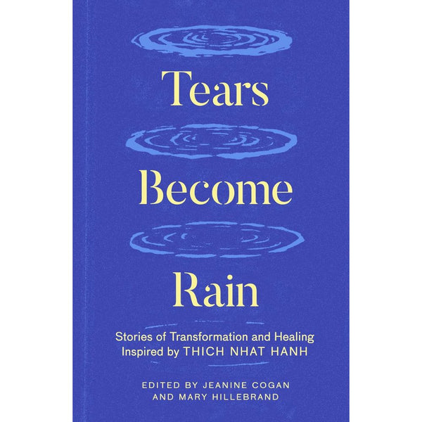 Tears Become Rain: Stories of Transformation and Healing Inspired by Thich Nhat Hanh