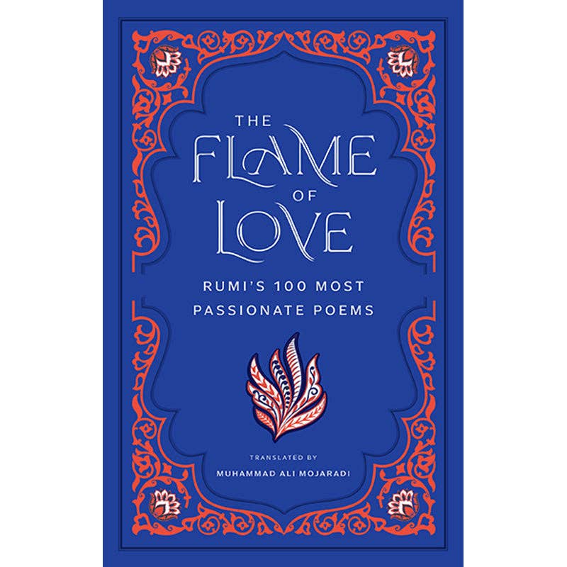 The Flame of Love: Rumi's 100 Most Passionate Poems - DIGS