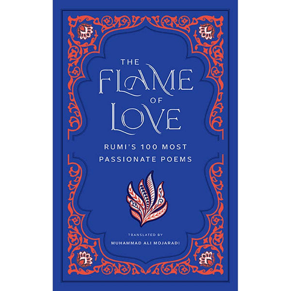 The Flame of Love: Rumi's 100 Most Passionate Poems - DIGS