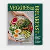 Veggies for Breakfast: 100 Delicious Plant Based Recipes - DIGS
