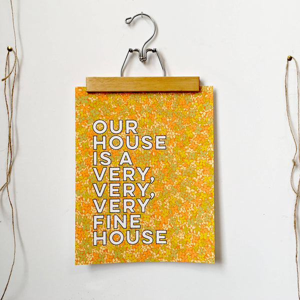 Our House is a Very, Very, Very Fine House Art Print