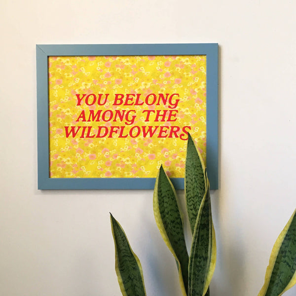 You Belong Among The Wildflowers Art Print