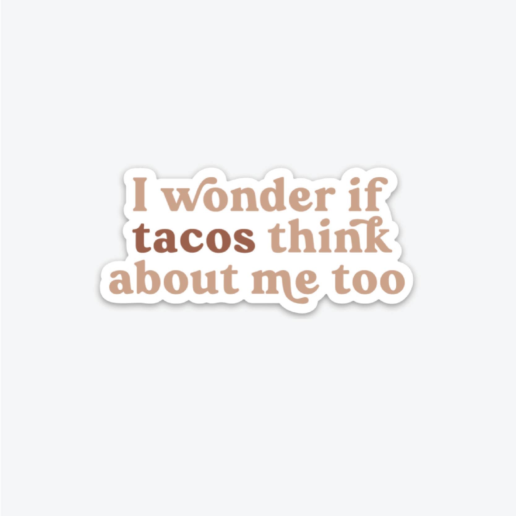 I Wonder if Tacos Think About Me Too Sticker