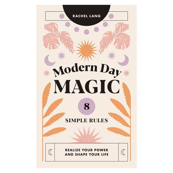 Modern Day Magic: 8 Simple Rules to Realize your Power and Shape Your Life - DIGS