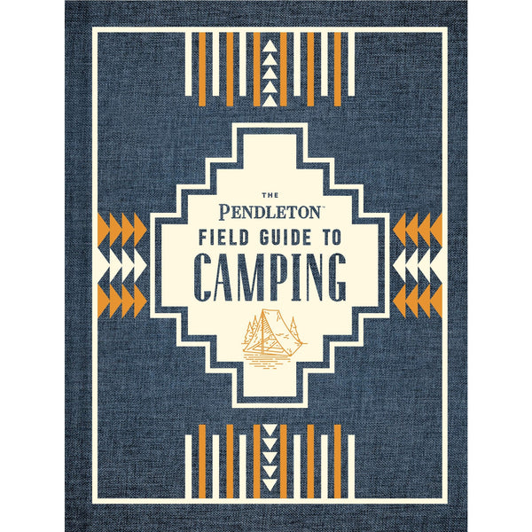 The Pendleton Field Guide To Camping