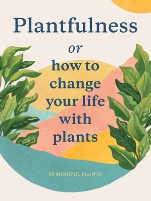 Plantfulness: How to Change Your Life With Plants - DIGS