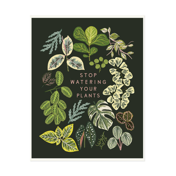 Stop Watering Your Plants Art Print - DIGS
