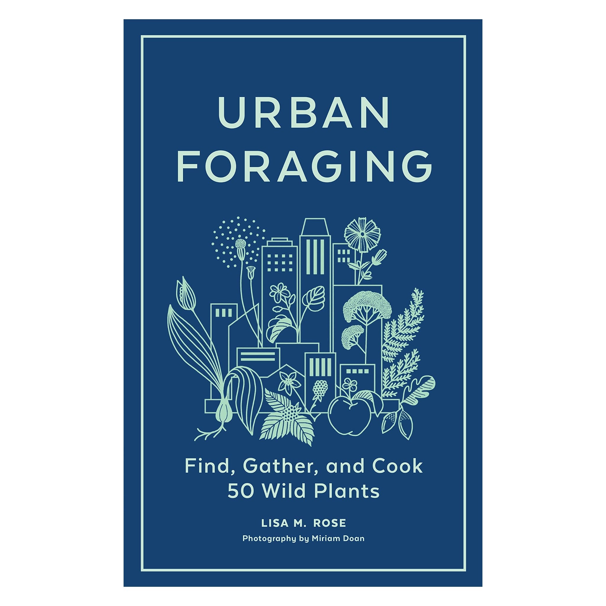 Urban Foraging: Find, Gather, and Cook 50 Wild Plants - DIGS