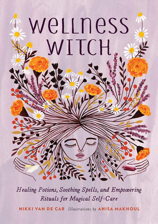 Wellness Witch: Healing Potions, Soothing Spells, and Empowering Rituals for Magical Self - Care - DIGS