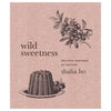 Wild Sweetness: Recipes Inspired by Nature - DIGS